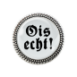 Preview: Gaudi-Brosche "Ois echt" in silber für Tracht und Oktoberfest