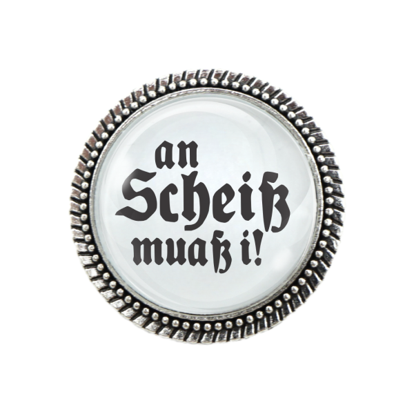 "Originelle Brosche 'An Scheiß muaß i!' von Glubbal"
